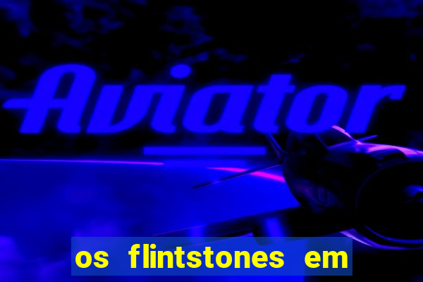 os flintstones em viva rock vegas filme completo dublado